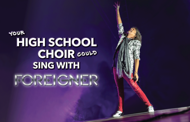Share a Video of Your H.S. Choir to Sing on Stage w/ Foreigner! Share a Video of Your H.S. Choir to Sing on Stage w/ Foreigner!